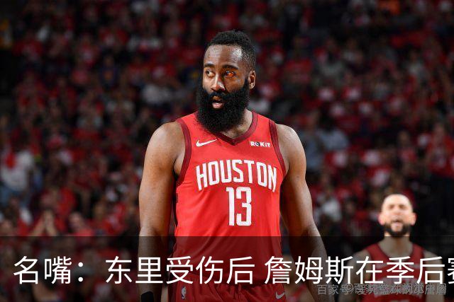 名嘴：东里受伤后 詹姆斯在季后赛发现自己还能带队 就不想回归了